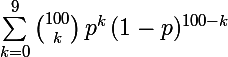 \Large \sum_{k=0}^9\binom{100}{k}\,p^k\,(1-p)^{100-k}